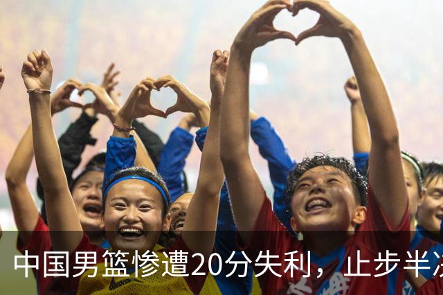中国男篮惨遭20分失利，止步半决赛！证明了杨瀚森的必要性